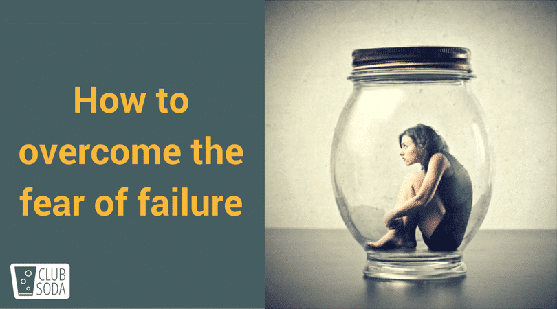 4 Secrets To Conquering A Fear Of Failure